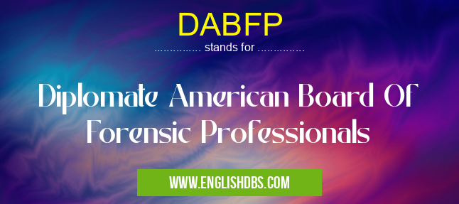 DABFP means Diplomate American Board Of Forensic Professionals DABFP
