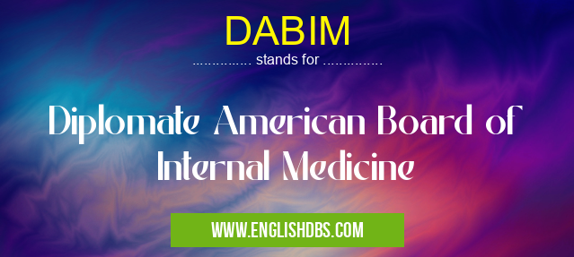 DABIM means Diplomate American Board of Internal Medicine DABIM
