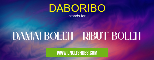 DABORIBO means DAMAI BOLEH - RIBUT BOLEH DABORIBO