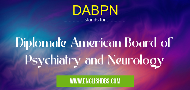 DABPN means Diplomate American Board of Psychiatry and Neurology DABPN