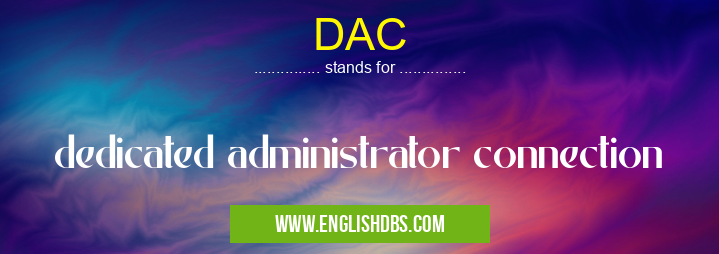 DAC means dedicated administrator connection DAC