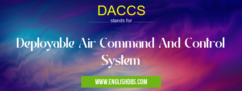 DACCS means Deployable Air Command And Control System DACCS