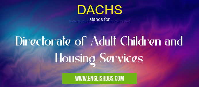 DACHS means Directorate of Adult Children and Housing Services DACHS