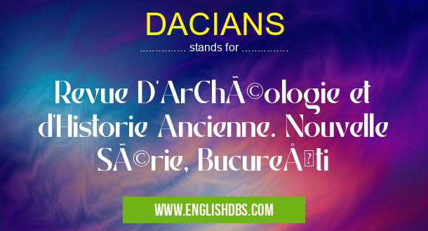 DACIANS means Revue D'ArChéologie et d'Historie Ancienne. Nouvelle Série, Bucureşti DACIANS