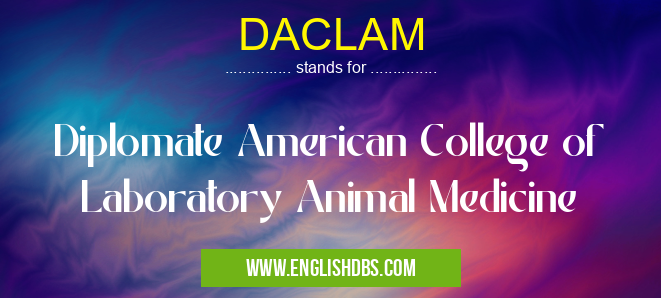 DACLAM means Diplomate American College of Laboratory Animal Medicine DACLAM