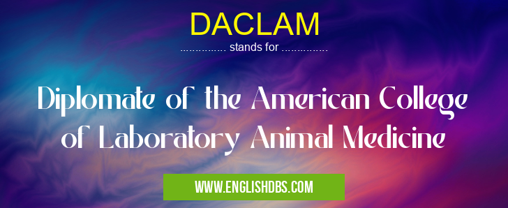 DACLAM means Diplomate of the American College of Laboratory Animal Medicine DACLAM