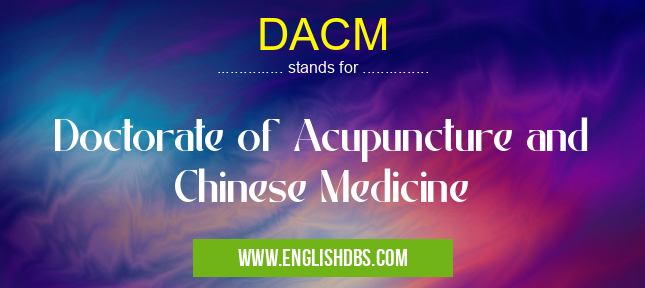 DACM means Doctorate of Acupuncture and Chinese Medicine DACM