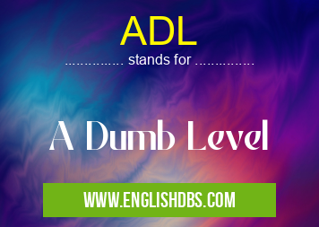 ADL means A Dumb Level ADL