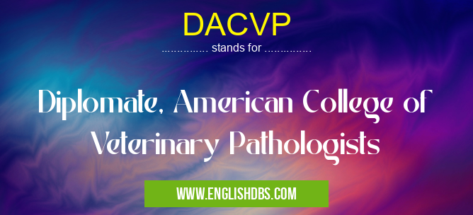 DACVP means Diplomate, American College of Veterinary Pathologists DACVP