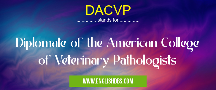DACVP means Diplomate of the American College of Veterinary Pathologists DACVP