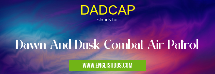 DADCAP means Dawn And Dusk Combat Air Patrol DADCAP