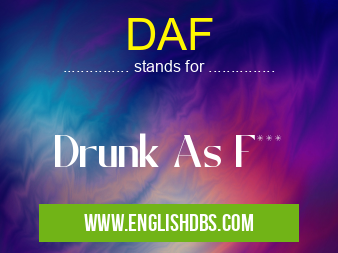 DAF means Drunk As F*** DAF