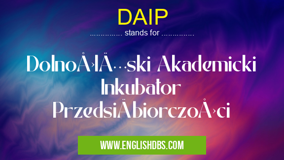 DAIP means Dolnośląski Akademicki Inkubator Przedsiębiorczości DAIP
