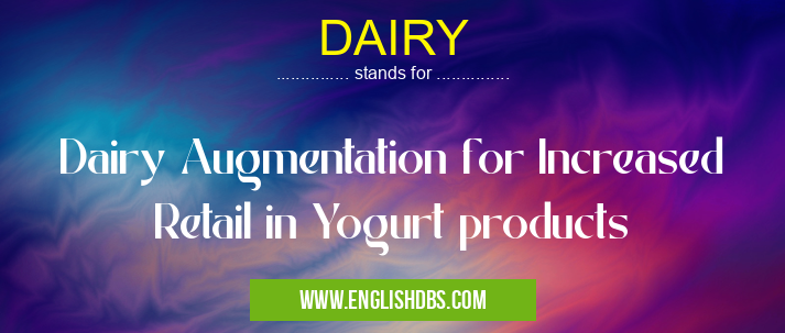 DAIRY means Dairy Augmentation for Increased Retail in Yogurt products DAIRY