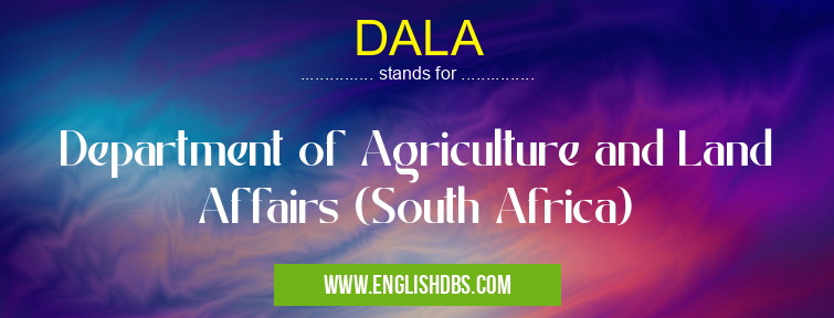 DALA means Department of Agriculture and Land Affairs (South Africa) DALA
