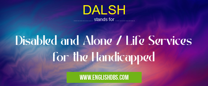 DALSH means Disabled and Alone / Life Services for the Handicapped DALSH