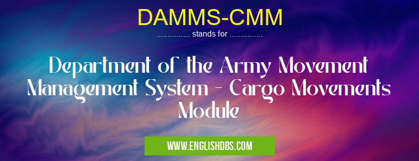DAMMS-CMM means Department of the Army Movement Management System - Cargo Movements Module DAMMS-CMM