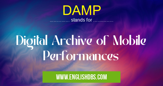 DAMP means Digital Archive of Mobile Performances DAMP