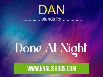 DAN means Done At Night DAN