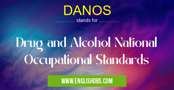 DANOS means Drug and Alcohol National Occupational Standards DANOS