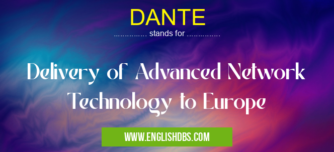 DANTE means Delivery of Advanced Network Technology to Europe DANTE