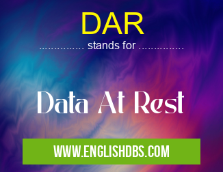 DAR means Data At Rest DAR