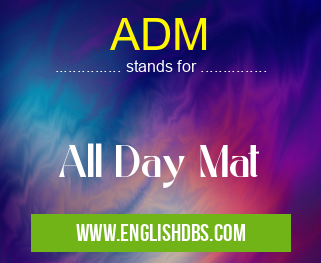 ADM means All Day Mat ADM