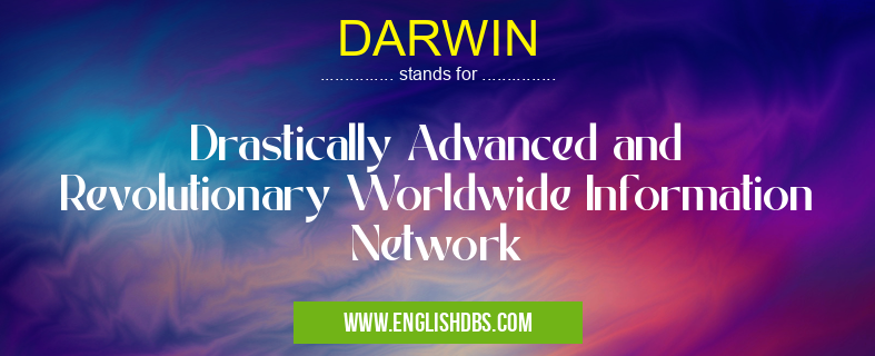 DARWIN means Drastically Advanced and Revolutionary Worldwide Information Network DARWIN