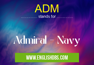ADM means Admiral - Navy ADM