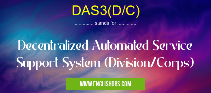 DAS3(D/C) means Decentralized Automated Service Support System (Division/Corps) DAS3(D/C)