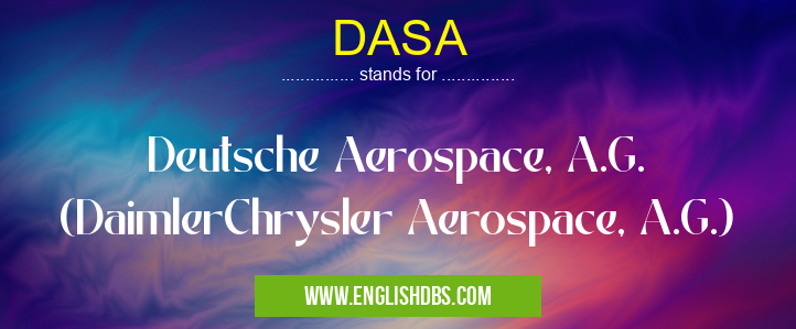 DASA means Deutsche Aerospace, A.G. (DaimlerChrysler Aerospace, A.G.) DASA