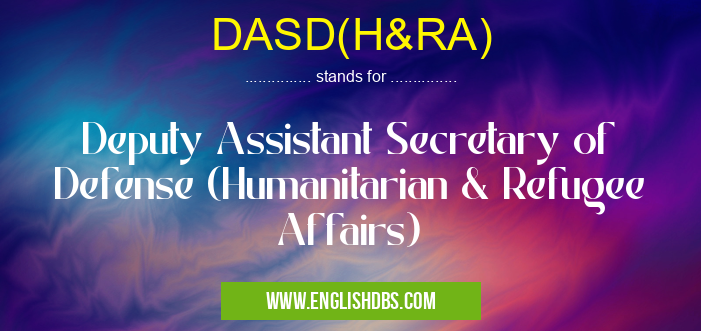 DASD(H&RA) means Deputy Assistant Secretary of Defense (Humanitarian & Refugee Affairs) DASD(H&RA)