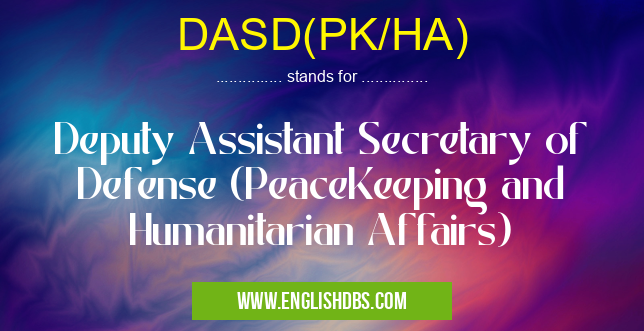 DASD(PK/HA) means Deputy Assistant Secretary of Defense (PeaceKeeping and Humanitarian Affairs) DASD(PK/HA)