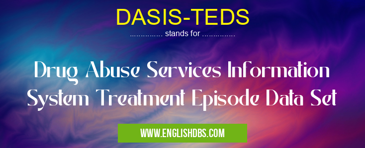 DASIS-TEDS means Drug Abuse Services Information System Treatment Episode Data Set DASIS-TEDS