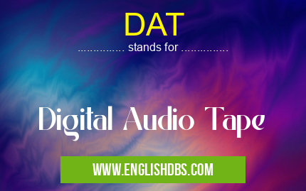 DAT means Digital Audio Tape DAT