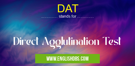 DAT means Direct Agglutination Test DAT