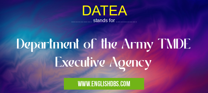 DATEA means Department of the Army TMDE Executive Agency DATEA