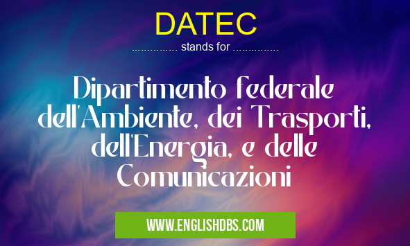 DATEC means Dipartimento federale dell'Ambiente, dei Trasporti, dell'Energia, e delle Comunicazioni DATEC