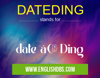 DATEDING means date †Ding DATEDING