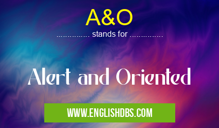 A&O means Alert and Oriented A&O
