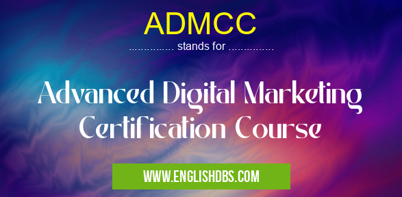 ADMCC means Advanced Digital Marketing Certification Course ADMCC