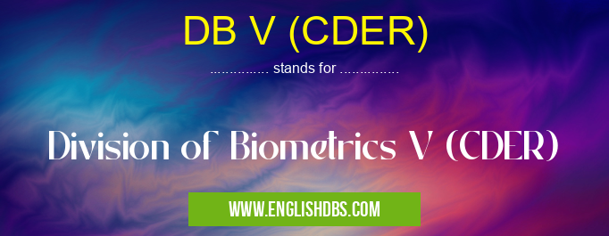 DB V (CDER) means Division of Biometrics V (CDER) DB V (CDER)