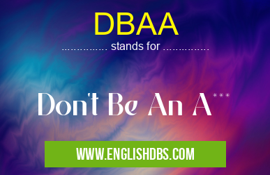 DBAA means Don't Be An A*** DBAA