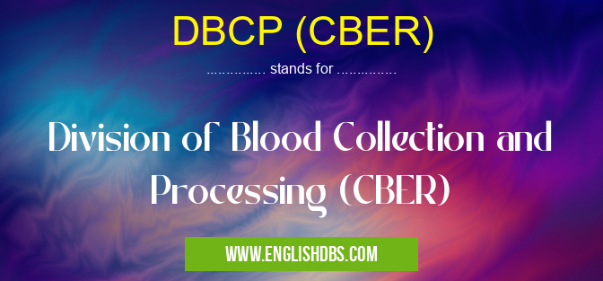 DBCP (CBER) means Division of Blood Collection and Processing (CBER) DBCP (CBER)