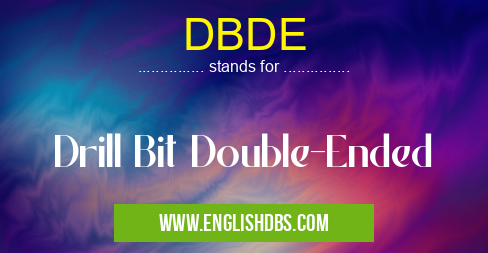 DBDE means Drill Bit Double-Ended DBDE