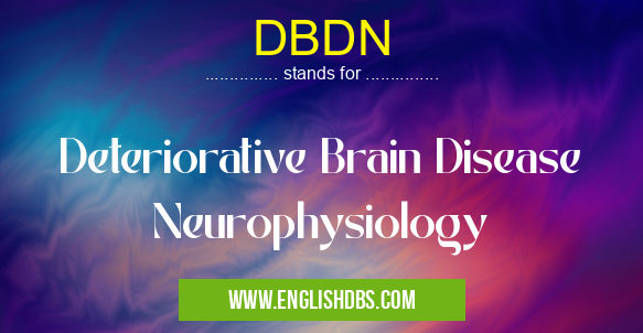 DBDN means Deteriorative Brain Disease Neurophysiology DBDN