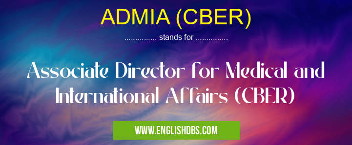 ADMIA (CBER) means Associate Director for Medical and International Affairs (CBER) ADMIA (CBER)