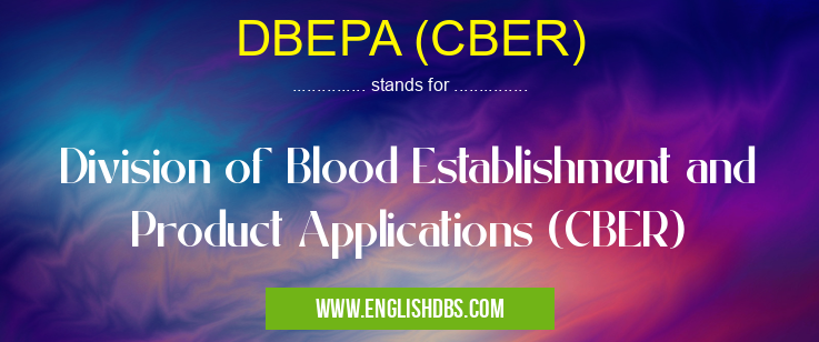 DBEPA (CBER) means Division of Blood Establishment and Product Applications (CBER) DBEPA (CBER)