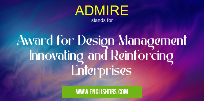 ADMIRE means Award for Design Management Innovating and Reinforcing Enterprises ADMIRE