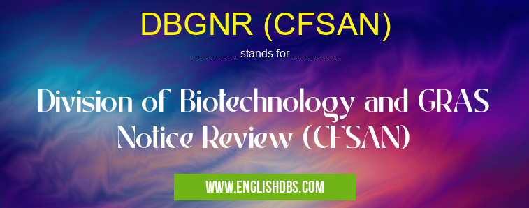 DBGNR (CFSAN) means Division of Biotechnology and GRAS Notice Review (CFSAN) DBGNR (CFSAN)